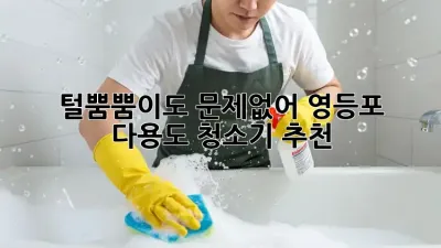🐾 털뿜뿜이도 문제없어! 영등포 다용도 청소기 추천 🏡